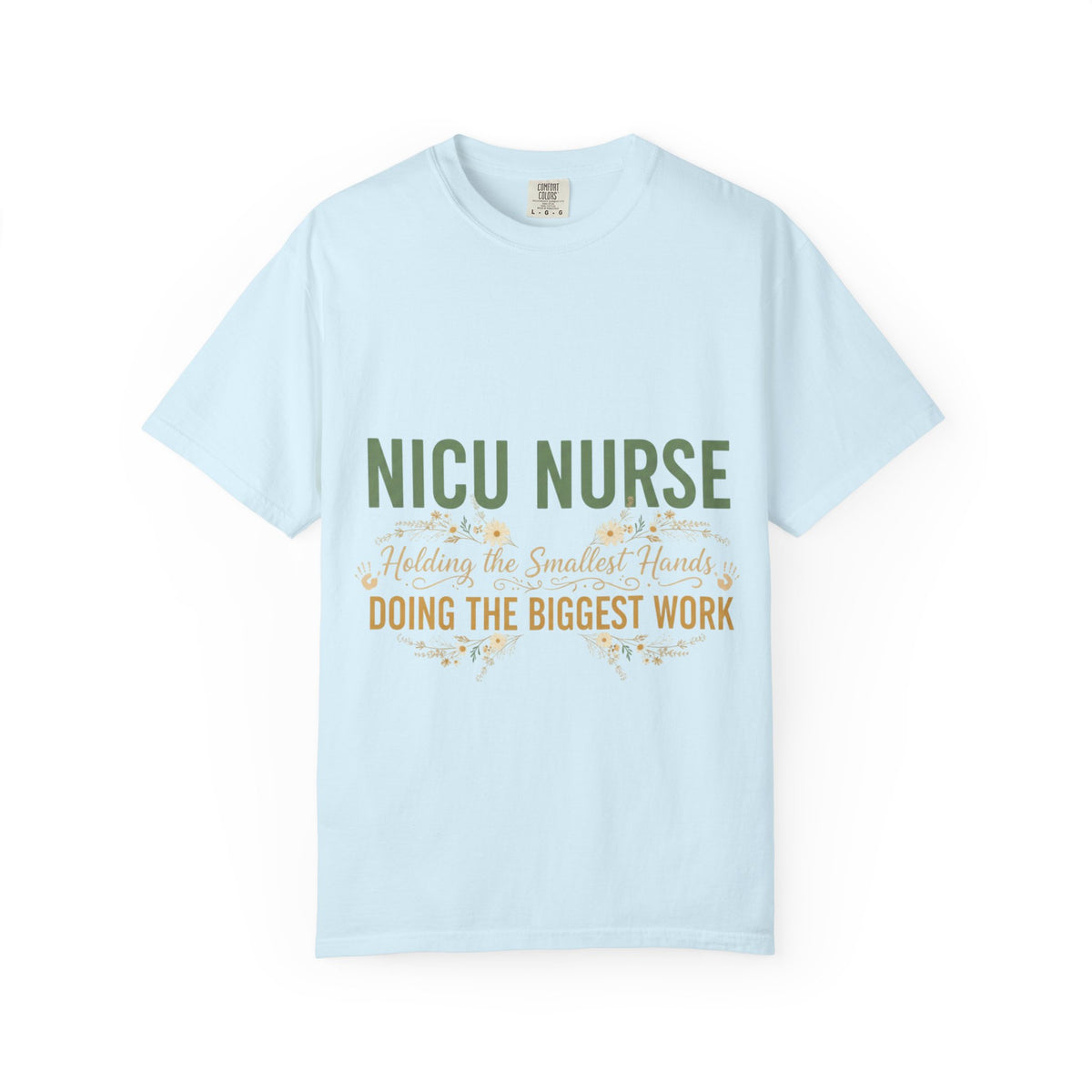 NICU Nurse T-Shirt — "Holding the Smallest Hands, Doing the Biggest Work" Appreciation Tee